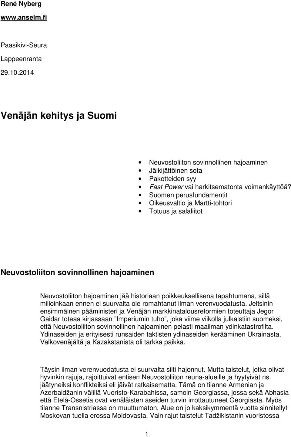 Suomen perusfundamentit Oikeusvaltio ja Martti-tohtori Totuus ja salaliitot Neuvostoliiton sovinnollinen hajoaminen Neuvostoliiton hajoaminen jää historiaan poikkeuksellisena tapahtumana, sillä