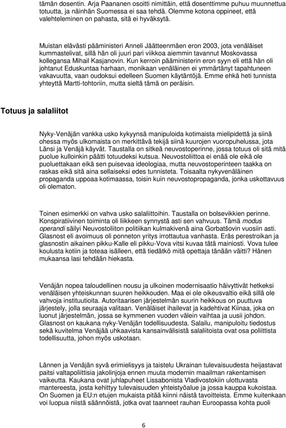 Muistan elävästi pääministeri Anneli Jäätteenmäen eron 2003, jota venäläiset kummastelivat, sillä hän oli juuri pari viikkoa aiemmin tavannut Moskovassa kollegansa Mihail Kasjanovin.