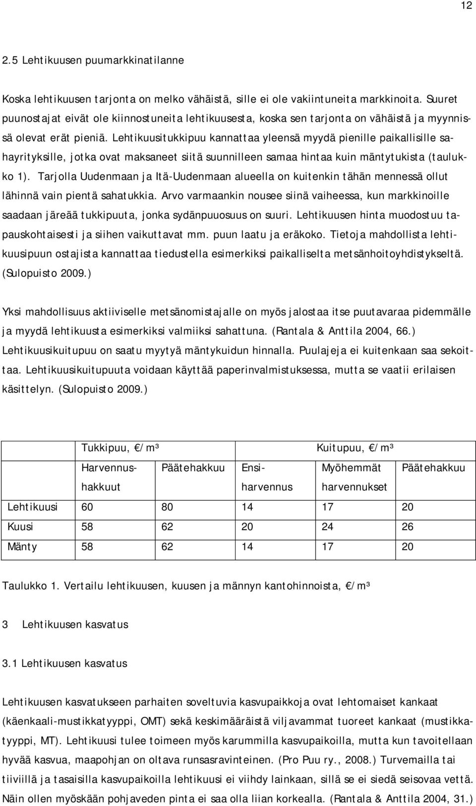 Lehtikuusitukkipuu kannattaa yleensä myydä pienille paikallisille sahayrityksille, jotka ovat maksaneet siitä suunnilleen samaa hintaa kuin mäntytukista (taulukko 1).