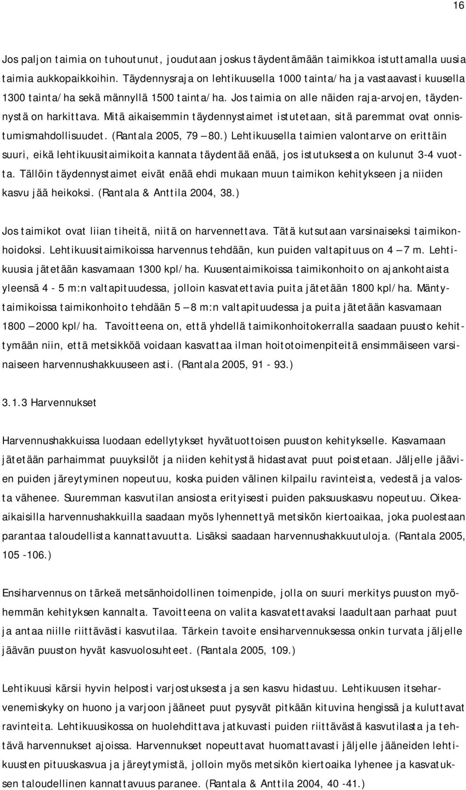 Mitä aikaisemmin täydennystaimet istutetaan, sitä paremmat ovat onnistumismahdollisuudet. (Rantala 2005, 79 80.