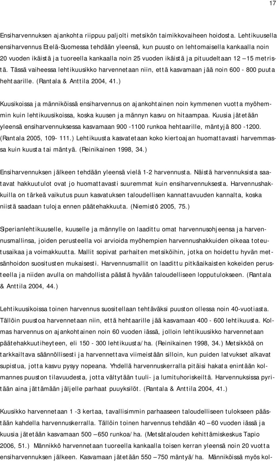 Tässä vaiheessa lehtikuusikko harvennetaan niin, että kasvamaan jää noin 600-800 puuta hehtaarille. (Rantala & Anttila 2004, 41.