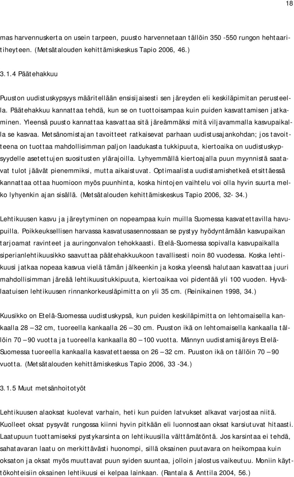 Metsänomistajan tavoitteet ratkaisevat parhaan uudistusajankohdan; jos tavoitteena on tuottaa mahdollisimman paljon laadukasta tukkipuuta, kiertoaika on uudistuskypsyydelle asetettujen suositusten