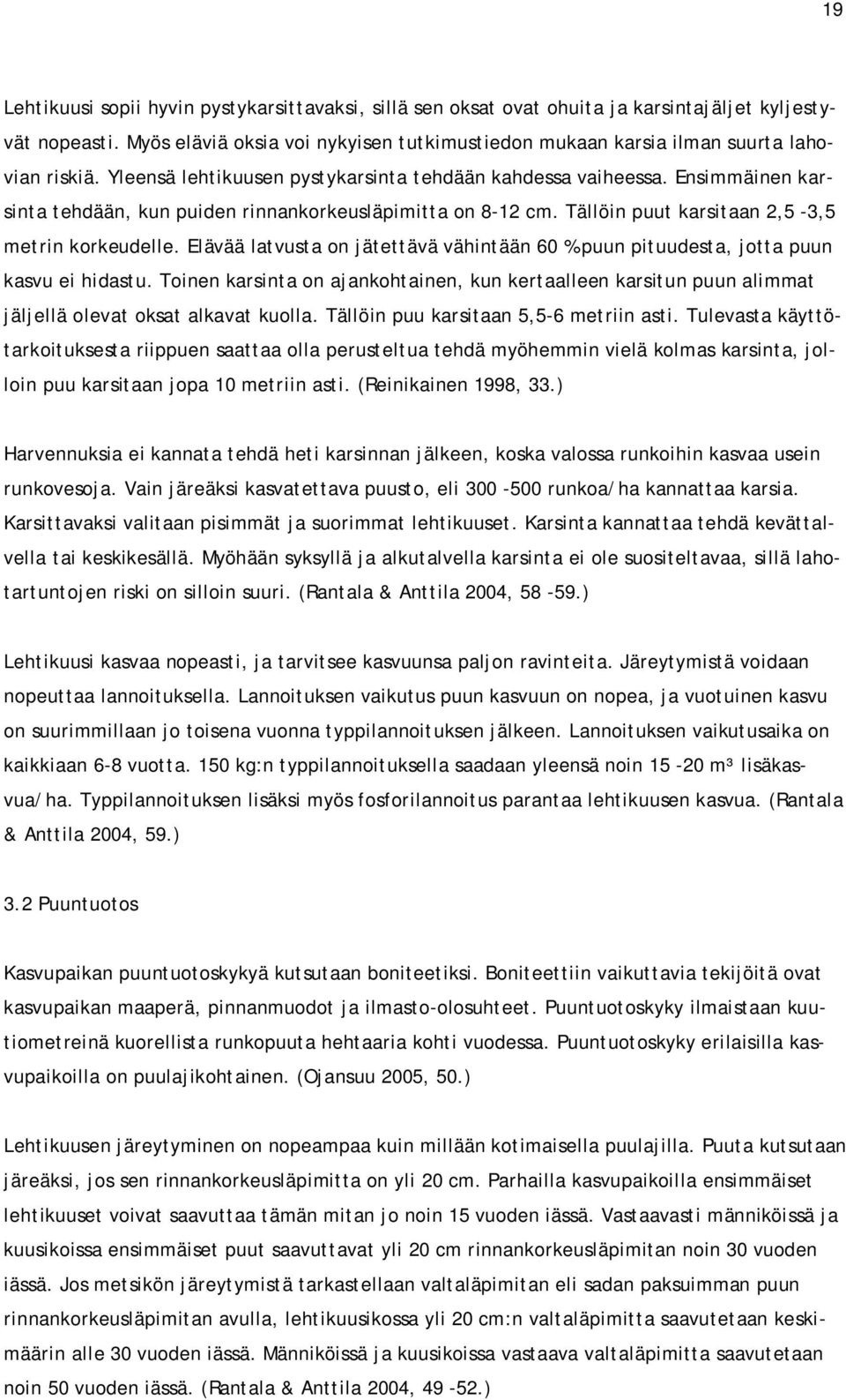 Ensimmäinen karsinta tehdään, kun puiden rinnankorkeusläpimitta on 8-12 cm. Tällöin puut karsitaan 2,5-3,5 metrin korkeudelle.