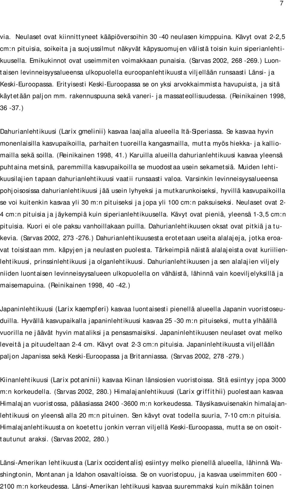 Erityisesti Keski-Euroopassa se on yksi arvokkaimmista havupuista, ja sitä käytetään paljon mm. rakennuspuuna sekä vaneri- ja massateollisuudessa. (Reinikainen 1998, 36-37.