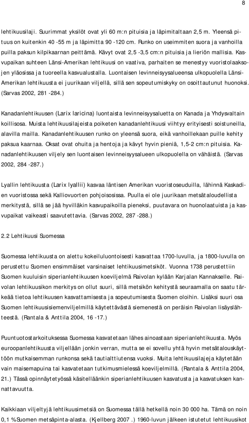 Kasvupaikan suhteen Länsi-Amerikan lehtikuusi on vaativa, parhaiten se menestyy vuoristolaaksojen yläosissa ja tuoreella kasvualustalla.