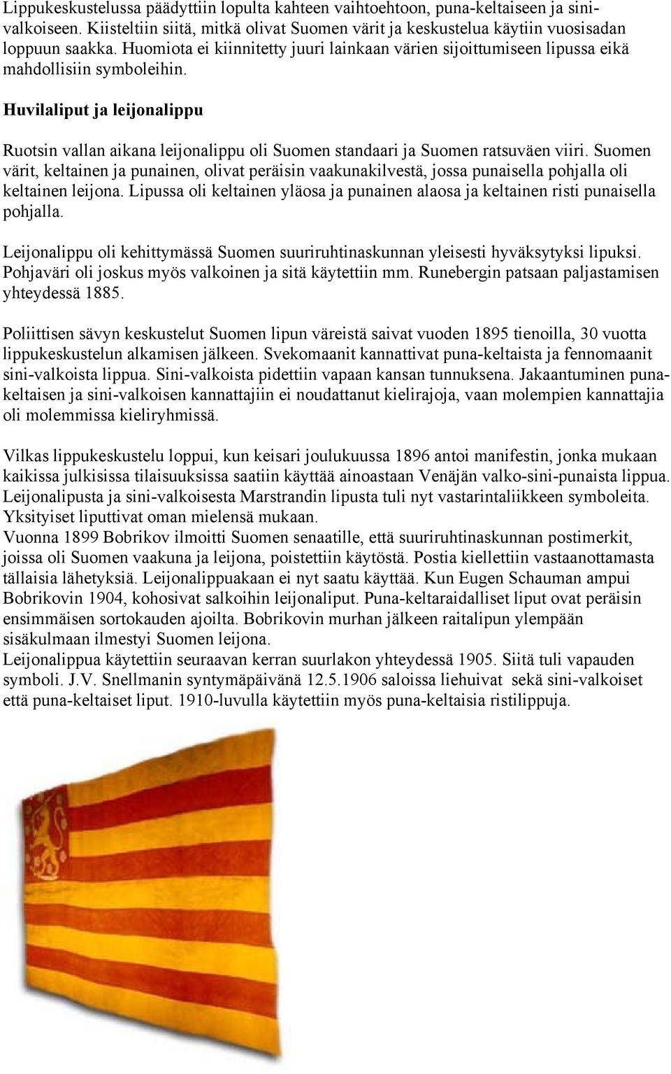 Huvilaliput ja leijonalippu Ruotsin vallan aikana leijonalippu oli Suomen standaari ja Suomen ratsuväen viiri.