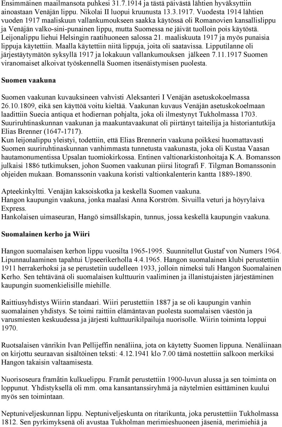 Leijonalippu liehui Helsingin raatihuoneen salossa 21. maaliskuuta 1917 ja myös punaisia lippuja käytettiin. Maalla käytettiin niitä lippuja, joita oli saatavissa.