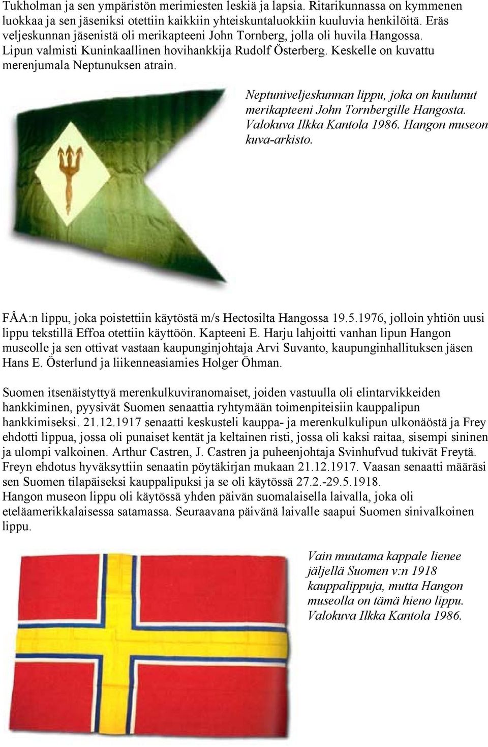 Neptuniveljeskunnan lippu, joka on kuulunut merikapteeni John Tornbergille Hangosta. Valokuva Ilkka Kantola 1986. Hangon museon kuva-arkisto.