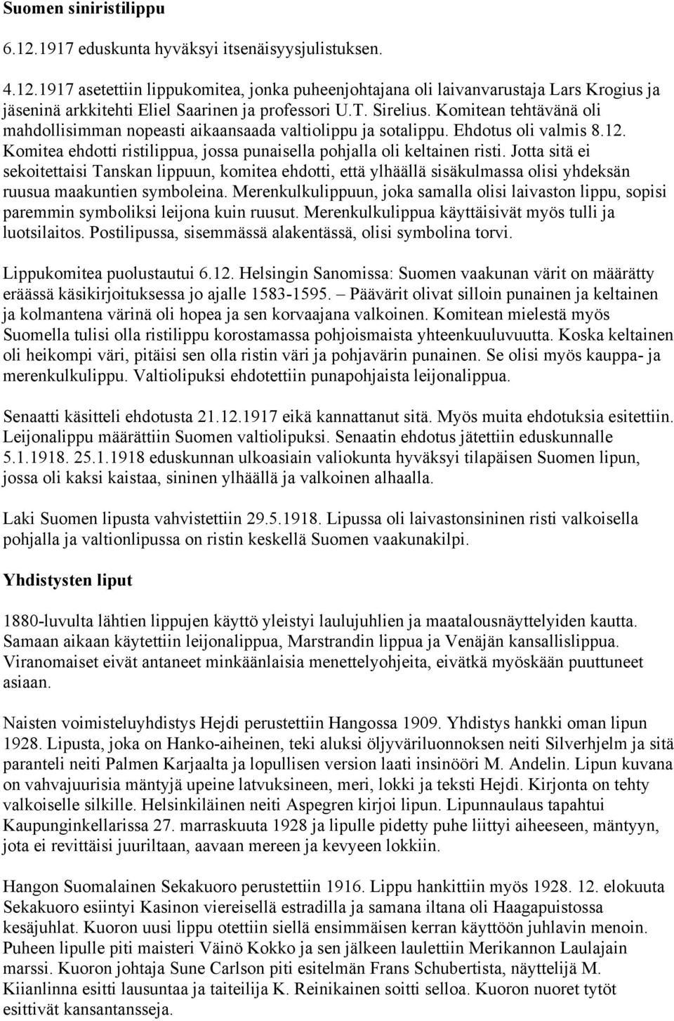 Jotta sitä ei sekoitettaisi Tanskan lippuun, komitea ehdotti, että ylhäällä sisäkulmassa olisi yhdeksän ruusua maakuntien symboleina.