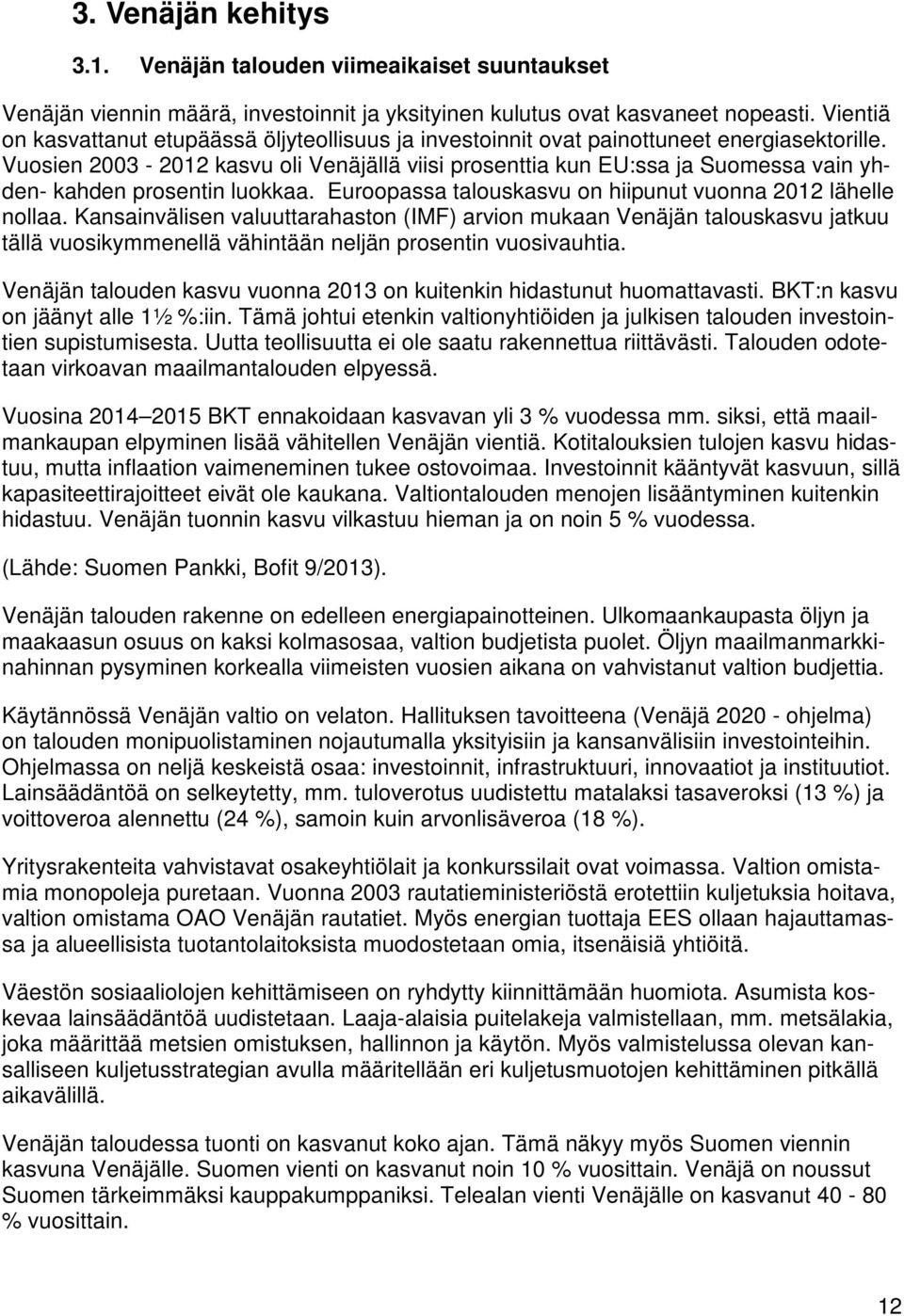 Vuosien 2003-2012 kasvu oli Venäjällä viisi prosenttia kun EU:ssa ja Suomessa vain yhden- kahden prosentin luokkaa. Euroopassa talouskasvu on hiipunut vuonna 2012 lähelle nollaa.