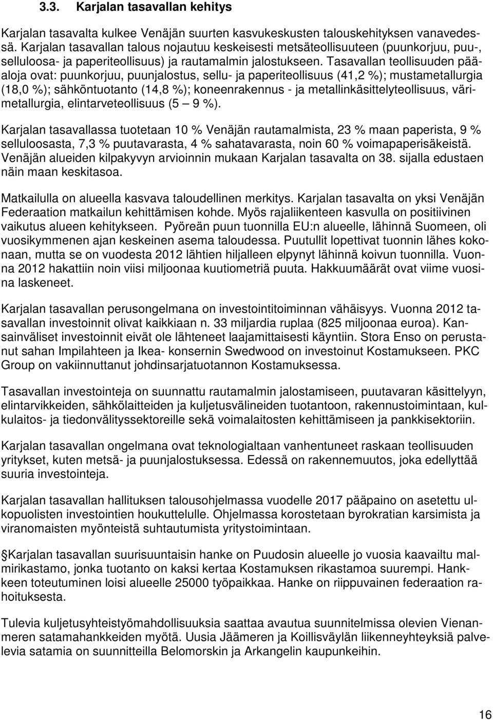 Tasavallan teollisuuden pääaloja ovat: puunkorjuu, puunjalostus, sellu- ja paperiteollisuus (41,2 %); mustametallurgia (18,0 %); sähköntuotanto (14,8 %); koneenrakennus - ja