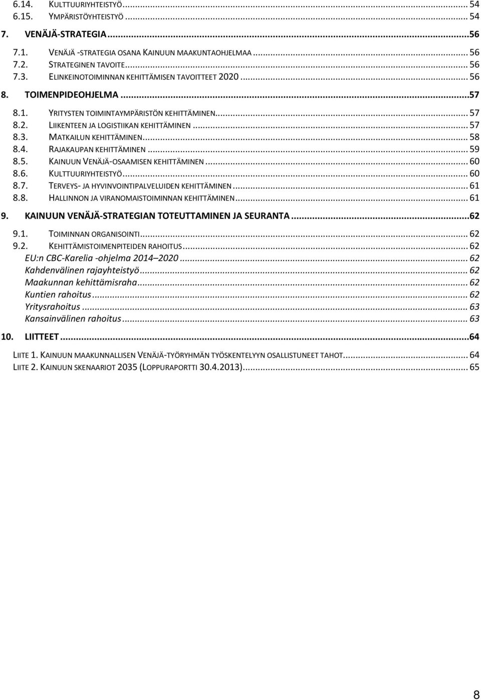 MATKAILUN KEHITTÄMINEN... 58 8.4. RAJAKAUPAN KEHITTÄMINEN... 59 8.5. KAINUUN VENÄJÄ-OSAAMISEN KEHITTÄMINEN... 60 8.6. KULTTUURIYHTEISTYÖ... 60 8.7. TERVEYS- JA HYVINVOINTIPALVELUIDEN KEHITTÄMINEN.