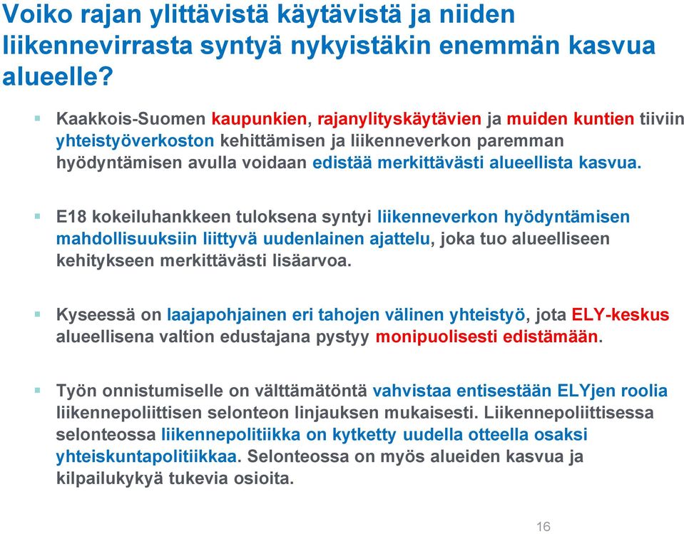 kasvua. E18 kokeiluhankkeen tuloksena syntyi liikenneverkon hyödyntämisen mahdollisuuksiin liittyvä uudenlainen ajattelu, joka tuo alueelliseen kehitykseen merkittävästi lisäarvoa.