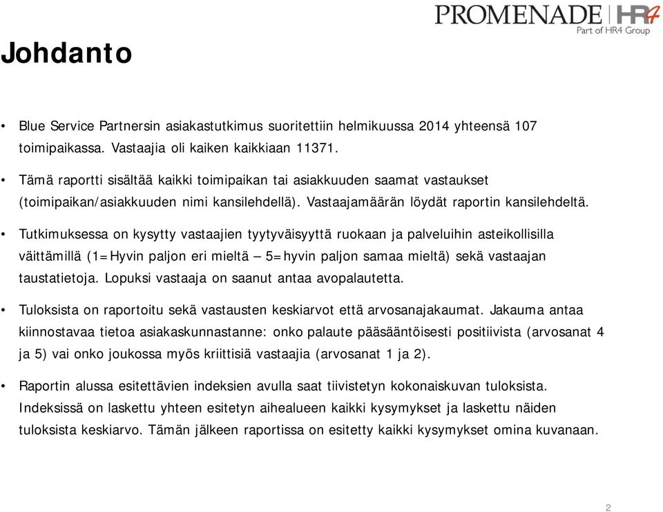 Tutkimuksessa on kysytty vastaajien tyytyväisyyttä ruokaan ja palveluihin asteikollisilla väittämillä (1=Hyvin paljon eri mieltä 5=hyvin paljon samaa mieltä) sekä vastaajan taustatietoja.