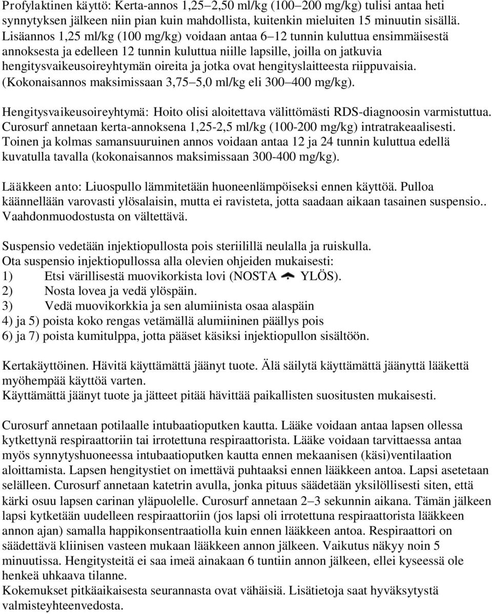 jotka ovat hengityslaitteesta riippuvaisia. (Kokonaisannos maksimissaan 3,75 5,0 ml/kg eli 300 400 mg/kg). Hengitysvaikeusoireyhtymä: Hoito olisi aloitettava välittömästi RDS-diagnoosin varmistuttua.