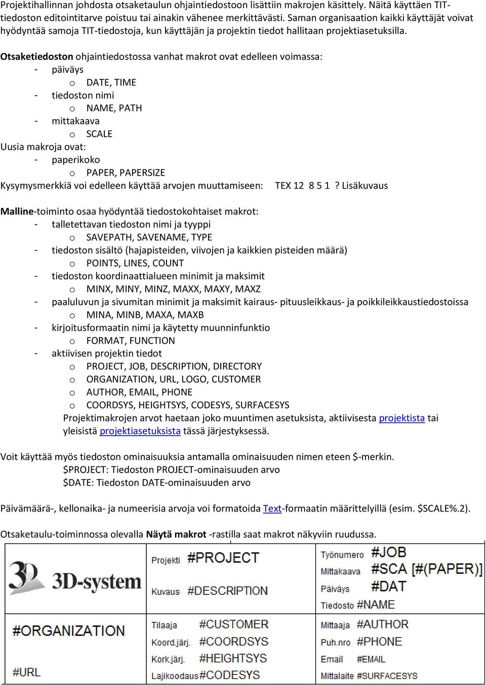 Otsaketiedoston ohjaintiedostossa vanhat makrot ovat edelleen voimassa: - päiväys o DATE, TIME - tiedoston nimi o NAME, PATH - mittakaava o SCALE Uusia makroja ovat: - paperikoko o PAPER, PAPERSIZE