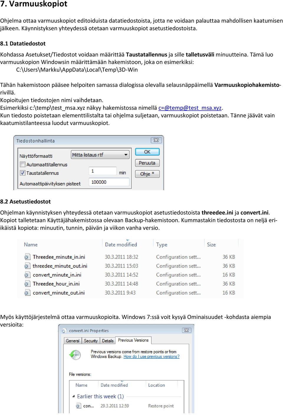 Tämä luo varmuuskopion Windowsin määrittämään hakemistoon, joka on esimerkiksi: C:\Users\Markku\AppData\Local\Temp\3D-Win Tähän hakemistoon pääsee helpoiten samassa dialogissa olevalla
