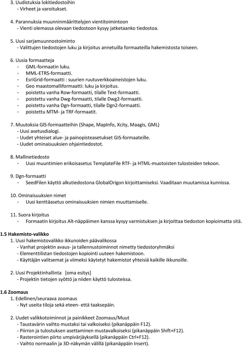 - EsriGrid-formaatti : suurien ruutuverkkoaineistojen luku. - Geo maastomalliformaatti: luku ja kirjoitus. - poistettu vanha Row-formaatti, tilalle Text-formaatti.