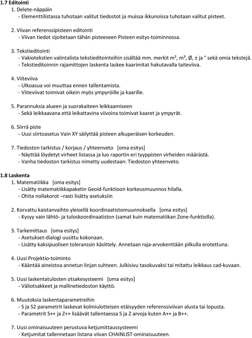 merkit m², m³, Ø, ± ja sekä omia tekstejä. - Tekstieditoinnin rajamittojen laskenta laskee kaarimitat hakutavalla taiteviiva. 4. Viiteviiva - Ulkoasua voi muuttaa ennen tallentamista.