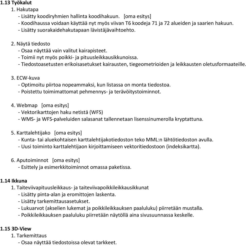 - Tiedostoasetusten erikoisasetukset kairausten, tiegeometrioiden ja leikkausten oletusformaateille. 3. ECW-kuva - Optimoitu piirtoa nopeammaksi, kun listassa on monta tiedostoa.
