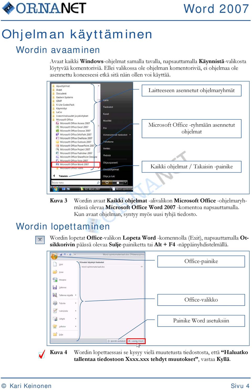 Laitteeseen asennetut ohjelmaryhmät Microsoft Office -ryhmään asennetut ohjelmat Kaikki ohjelmat / Takaisin -painike Kuva 3 Wordin lopettaminen Wordin avaat Kaikki ohjelmat -alivalikon Microsoft