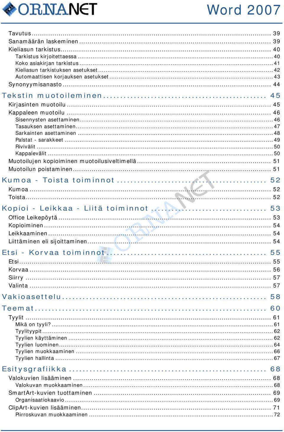 .. 47 Sarkainten asettaminen... 48 Palstat - sarakkeet... 49 Rivivälit... 50 Kappalevälit... 50 Muotoilujen kopioiminen muotoilusiveltimellä... 51 Muotoilun poistaminen... 51 Kumoa - Toista toiminnot.