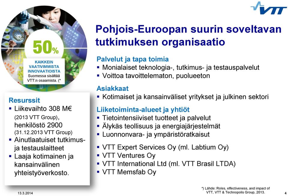 Palvelut ja tapa toimia Monialaiset teknologia-, tutkimus- ja testauspalvelut Voittoa tavoittelematon, puolueeton Asiakkaat Kotimaiset ja kansainväliset yritykset ja julkinen sektori