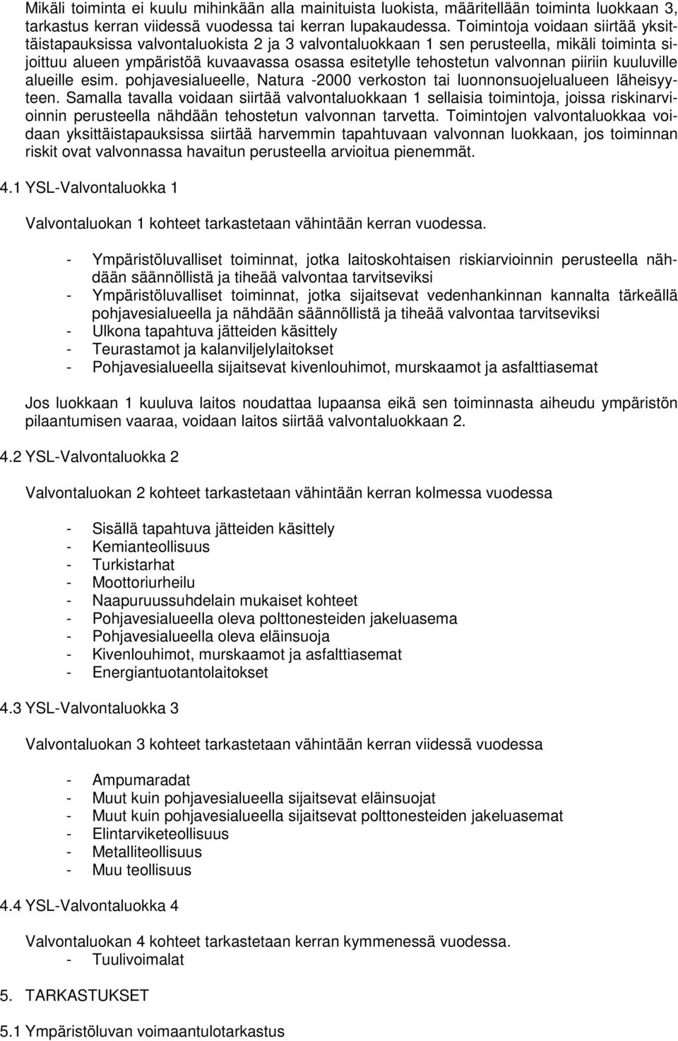 valvonnan piiriin kuuluville alueille esim. pohjavesialueelle, Natura -2000 verkoston tai luonnonsuojelualueen läheisyyteen.