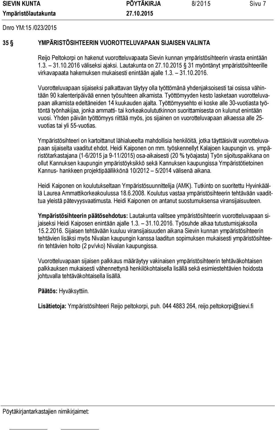 2016 väliseksi ajaksi. Lautakunta on 27.10.2015 31 myöntänyt ympäristösihteerille virkavapaata hakemuksen mukaisesti enintään ajalle 1.3. 31.10.2016. Vuorotteluvapaan sijaiseksi palkattavan täytyy olla työttömänä yhdenjaksoisesti tai osissa vähintään 90 kalenteripäivää ennen työsuhteen alkamista.