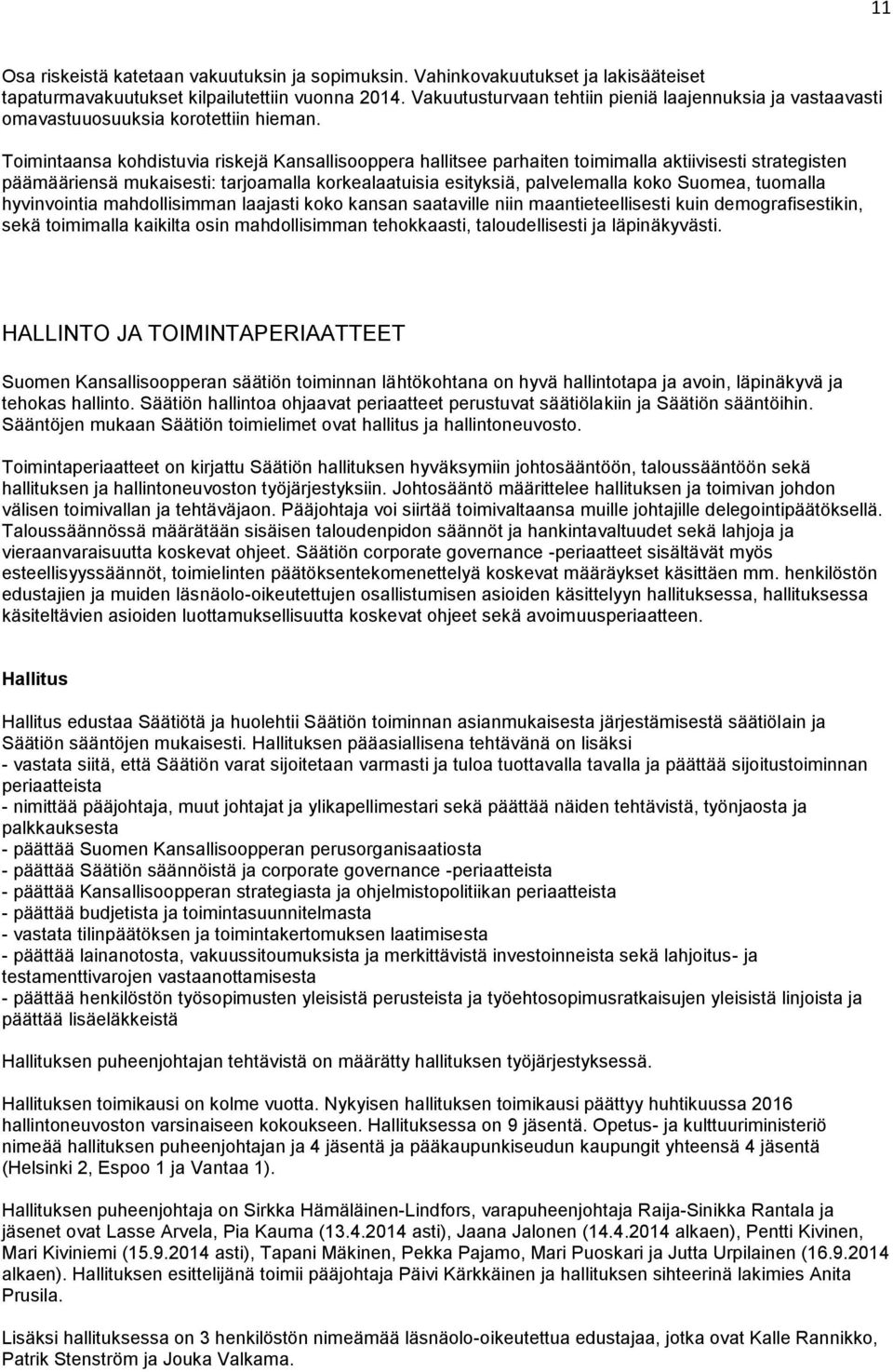 Toimintaansa kohdistuvia riskejä Kansallisooppera hallitsee parhaiten toimimalla aktiivisesti strategisten päämääriensä mukaisesti: tarjoamalla korkealaatuisia esityksiä, palvelemalla koko Suomea,