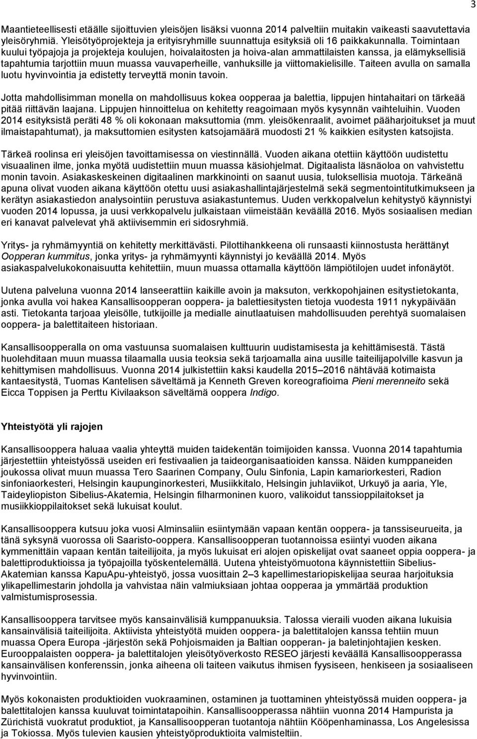 Toimintaan kuului työpajoja ja projekteja koulujen, hoivalaitosten ja hoiva-alan ammattilaisten kanssa, ja elämyksellisiä tapahtumia tarjottiin muun muassa vauvaperheille, vanhuksille ja