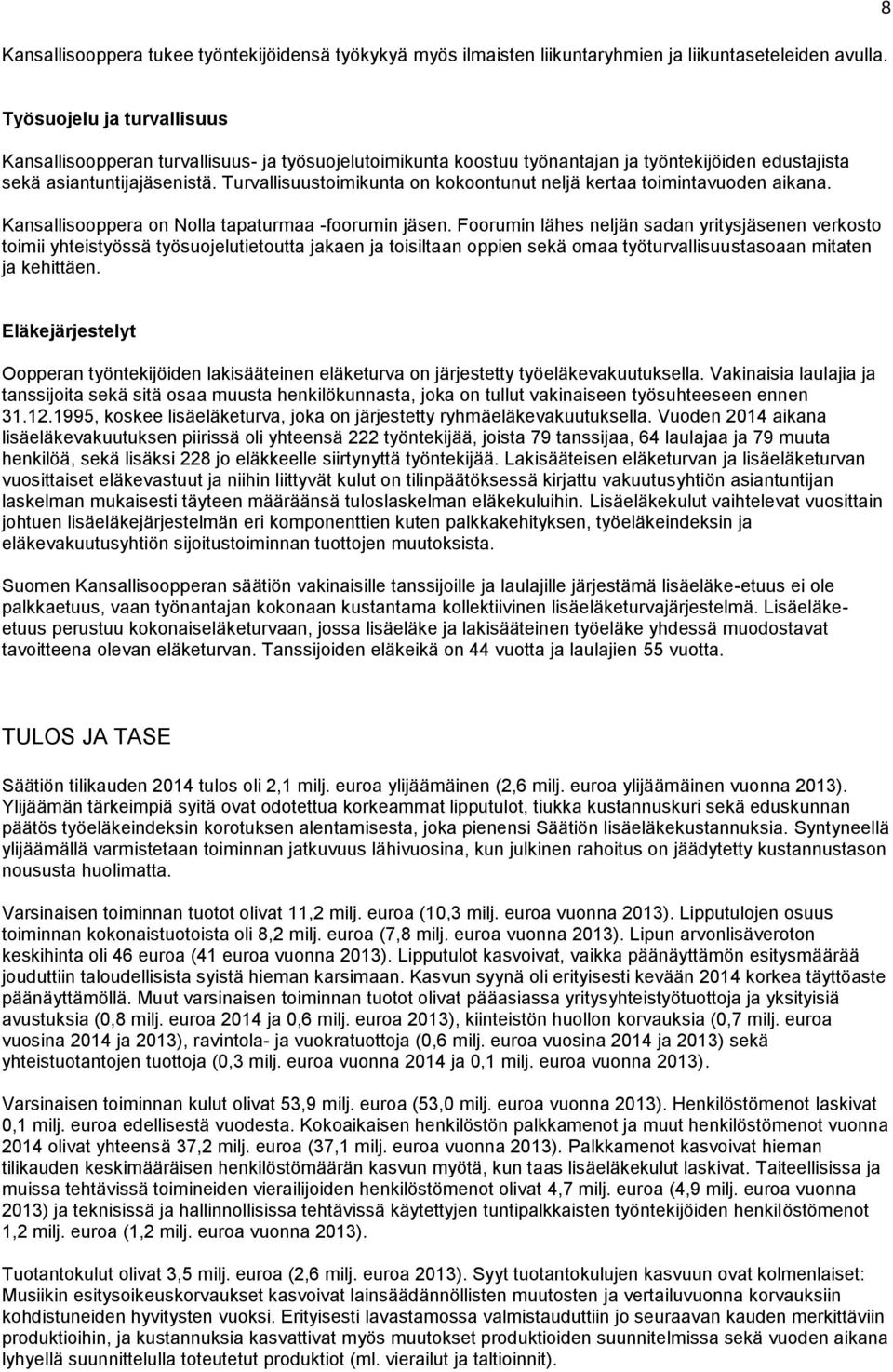 Turvallisuustoimikunta on kokoontunut neljä kertaa toimintavuoden aikana. Kansallisooppera on Nolla tapaturmaa -foorumin jäsen.