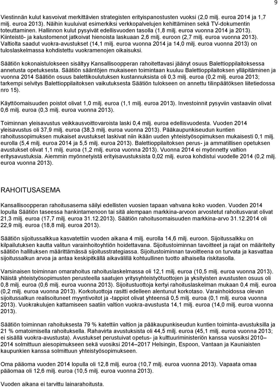 Kiinteistö- ja kalustomenot jatkoivat hienoista laskuaan 2,6 milj. euroon (2,7 milj. euroa vuonna 2013). Valtiolta saadut vuokra-avustukset (14,1 milj. euroa vuonna 2014 ja 14,0 milj.