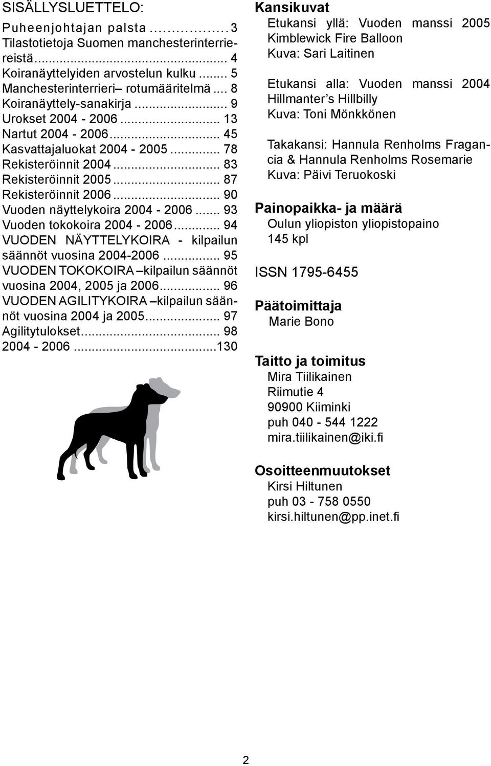 .. 93 Vuoden tokokoira 2004-2006... 94 VUODEN NÄYTTELYKOIRA - kilpailun säännöt vuosina 2004-2006... 95 VUODEN TOKOKOIRA kilpailun säännöt vuosina 2004, 2005 ja 2006.