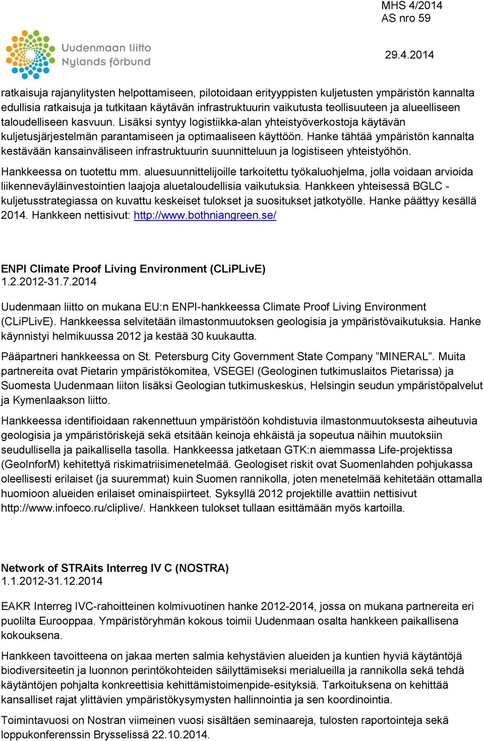 Hanke tähtää ympäristön kannalta kestävään kansainväliseen infrastruktuurin suunnitteluun ja logistiseen yhteistyöhön. Hankkeessa on tuotettu mm.