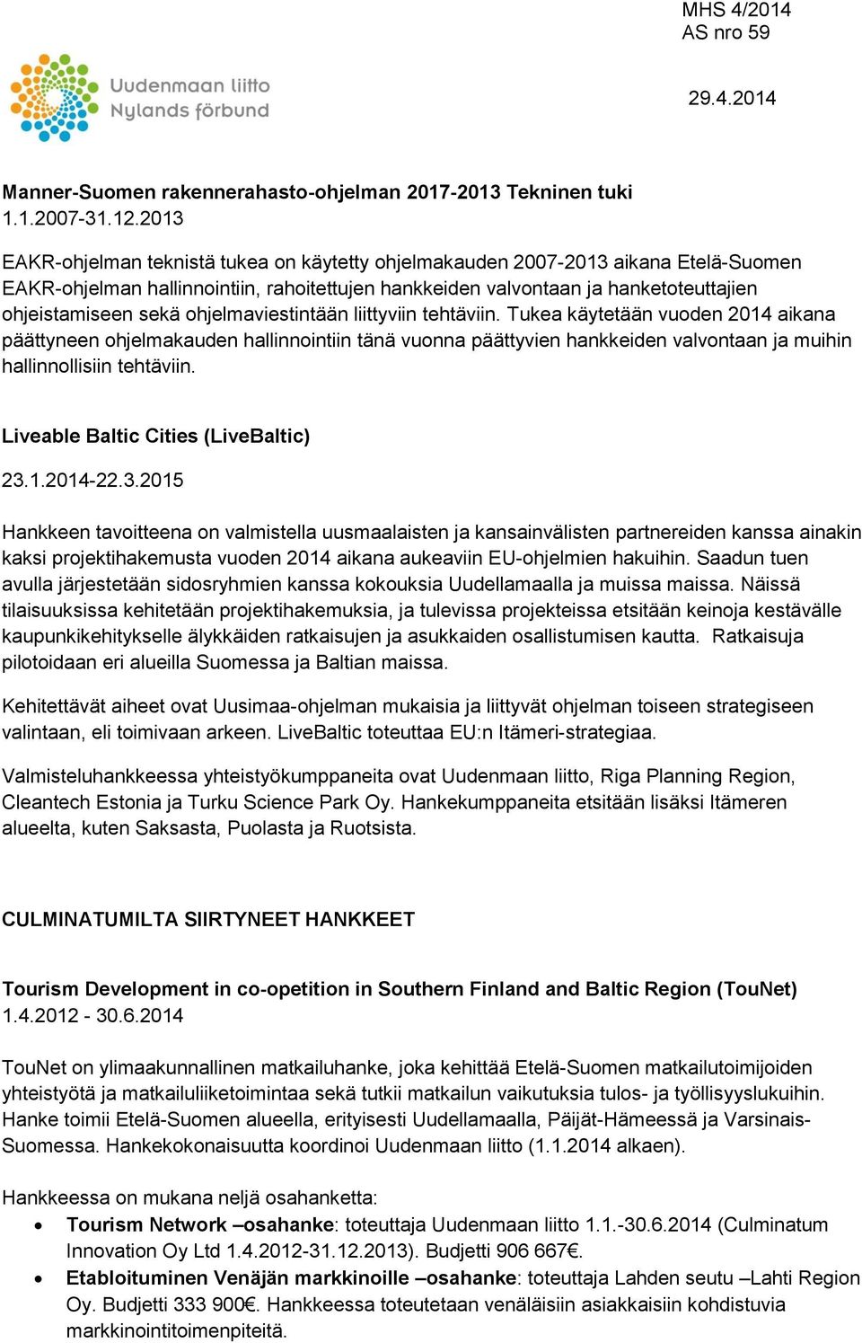 ohjelmaviestintään liittyviin tehtäviin. Tukea käytetään vuoden 2014 aikana päättyneen ohjelmakauden hallinnointiin tänä vuonna päättyvien hankkeiden valvontaan ja muihin hallinnollisiin tehtäviin.