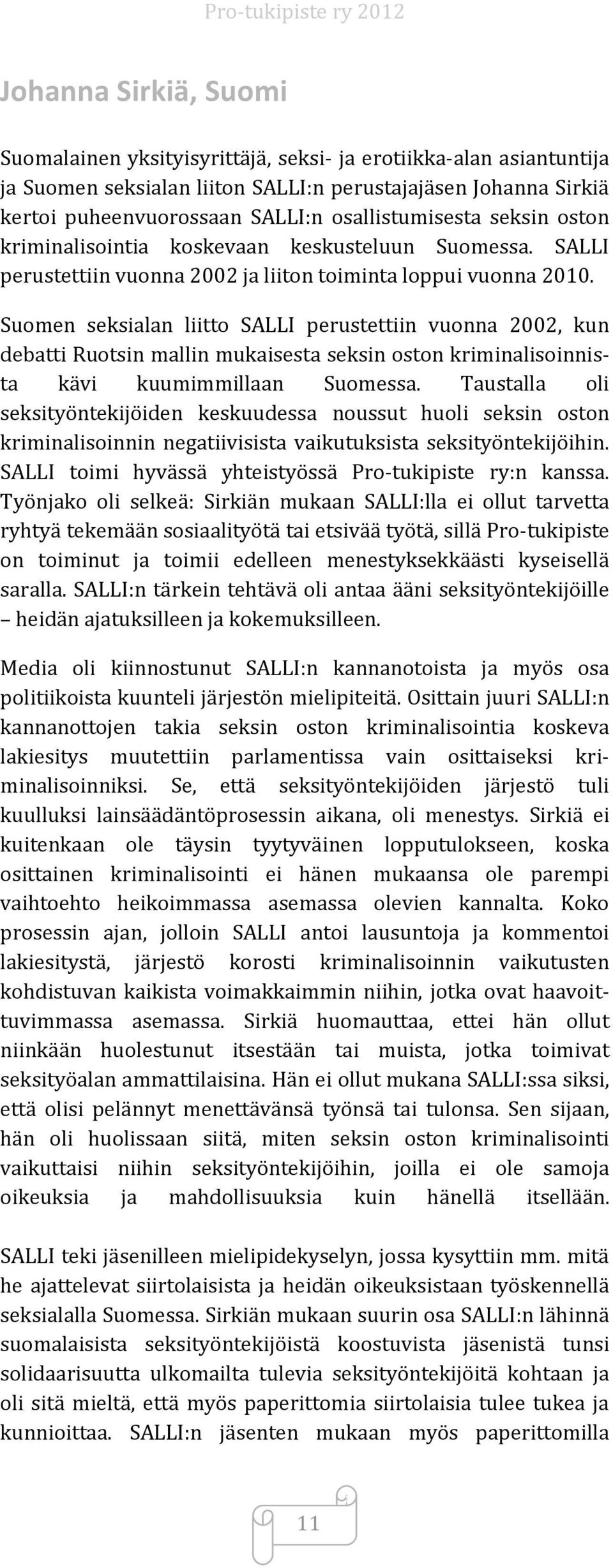 Suomen seksialan liitto SALLI perustettiin vuonna 2002, kun debatti Ruotsin mallin mukaisesta seksin oston kriminalisoinnista kävi kuumimmillaan Suomessa.