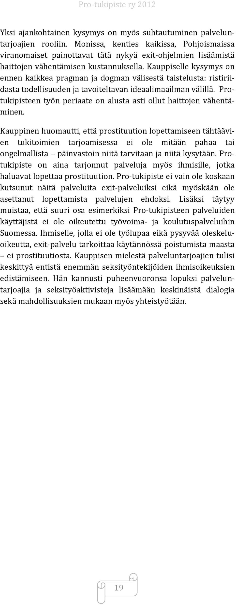 Kauppiselle kysymys on ennen kaikkea pragman ja dogman välisestä taistelusta: ristiriidasta todellisuuden ja tavoiteltavan ideaalimaailman välillä.