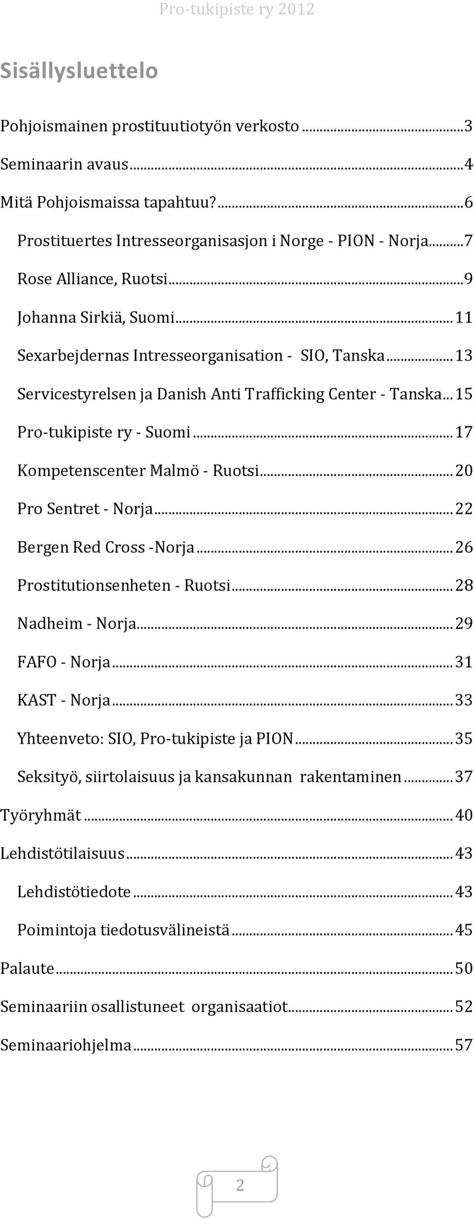 .. 15 Pro-tukipiste ry - Suomi... 17 Kompetenscenter Malmö - Ruotsi... 20 Pro Sentret - Norja... 22 Bergen Red Cross -Norja... 26 Prostitutionsenheten - Ruotsi... 28 Nadheim - Norja... 29 FAFO - Norja.