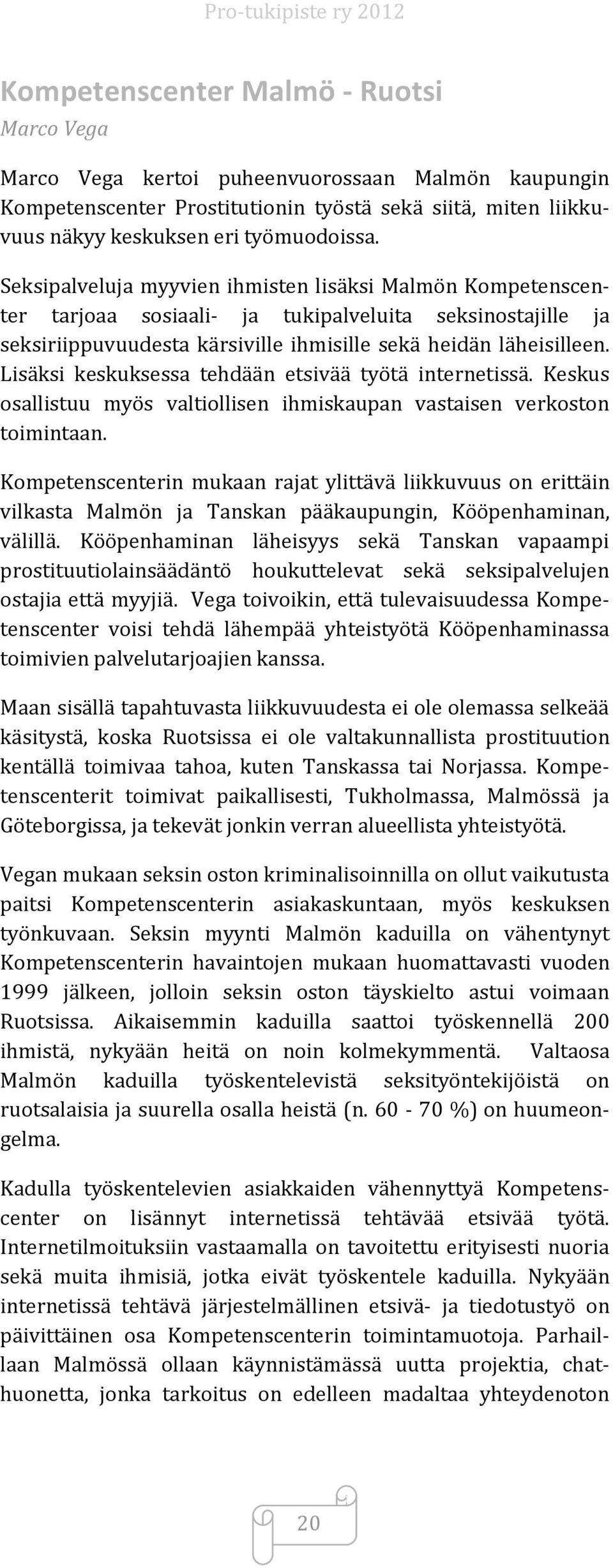 Lisäksi keskuksessa tehdään etsivää työtä internetissä. Keskus osallistuu myös valtiollisen ihmiskaupan vastaisen verkoston toimintaan.