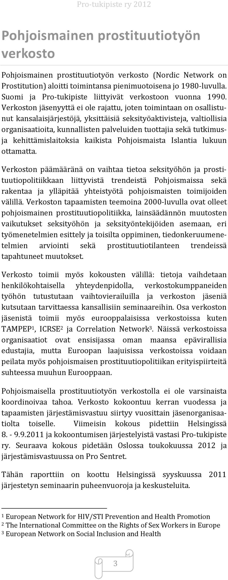 Verkoston jäsenyyttä ei ole rajattu, joten toimintaan on osallistunut kansalaisjärjestöjä, yksittäisiä seksityöaktivisteja, valtiollisia organisaatioita, kunnallisten palveluiden tuottajia sekä