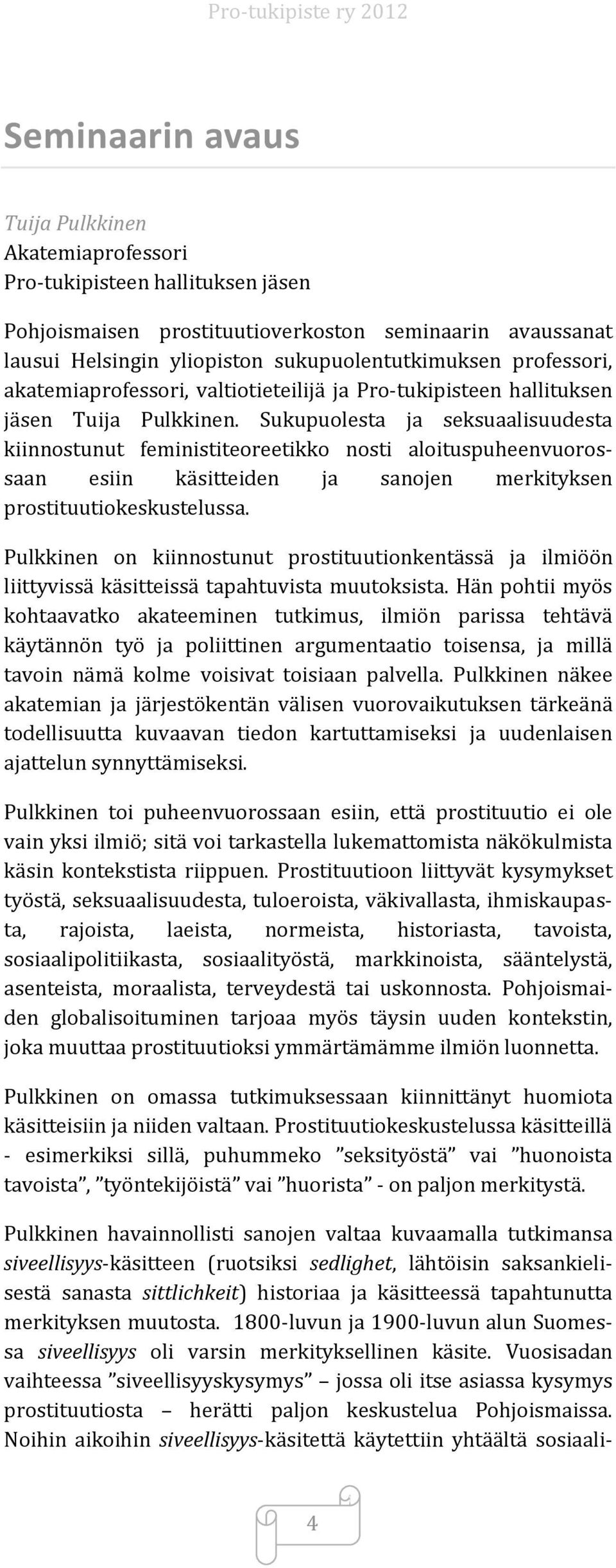 Sukupuolesta ja seksuaalisuudesta kiinnostunut feministiteoreetikko nosti aloituspuheenvuorossaan esiin käsitteiden ja sanojen merkityksen prostituutiokeskustelussa.