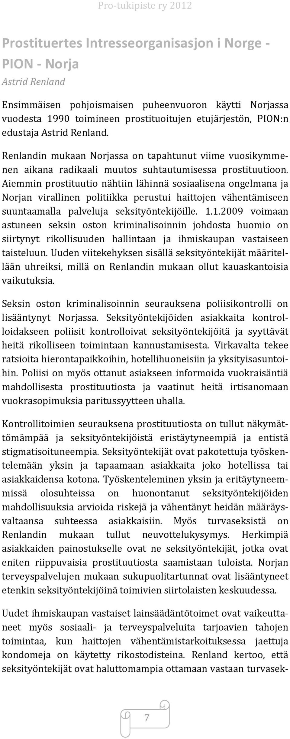 Aiemmin prostituutio nähtiin lähinnä sosiaalisena ongelmana ja Norjan virallinen politiikka perustui haittojen vähentämiseen suuntaamalla palveluja seksityöntekijöille. 1.