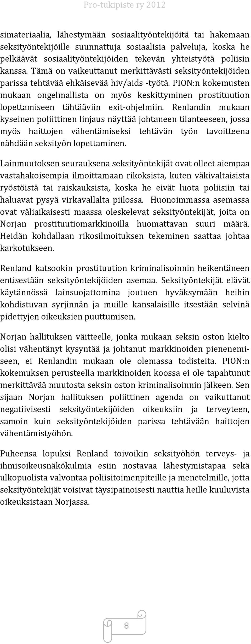 PION:n kokemusten mukaan ongelmallista on myös keskittyminen prostituution lopettamiseen tähtääviin exit-ohjelmiin.