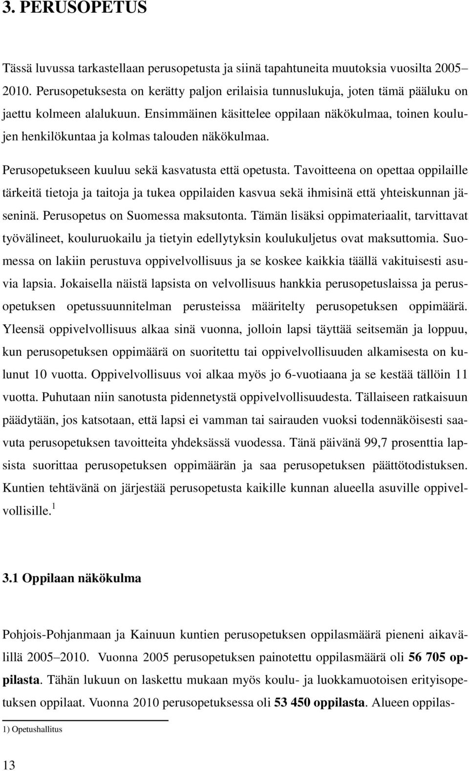 Ensimmäinen käsittelee oppilaan näkökulmaa, toinen koulujen henkilökuntaa ja kolmas talouden näkökulmaa. Perusopetukseen kuuluu sekä kasvatusta että opetusta.