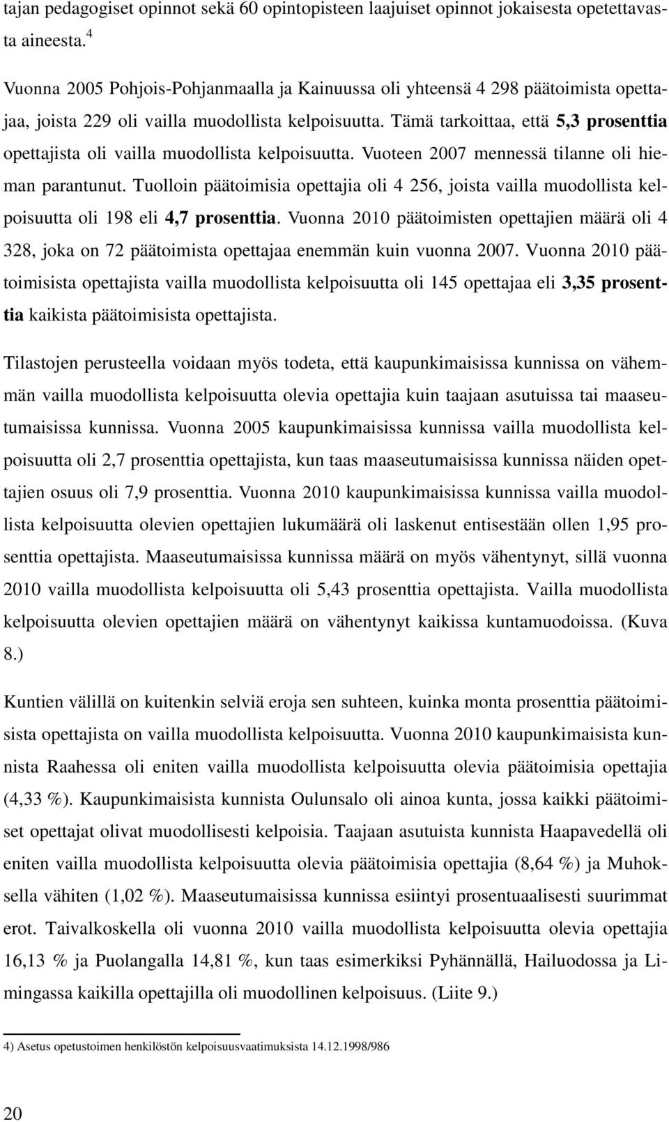 Tämä tarkoittaa, että 5,3 prosenttia opettajista oli vailla muodollista kelpoisuutta. Vuoteen 2007 mennessä tilanne oli hieman parantunut.