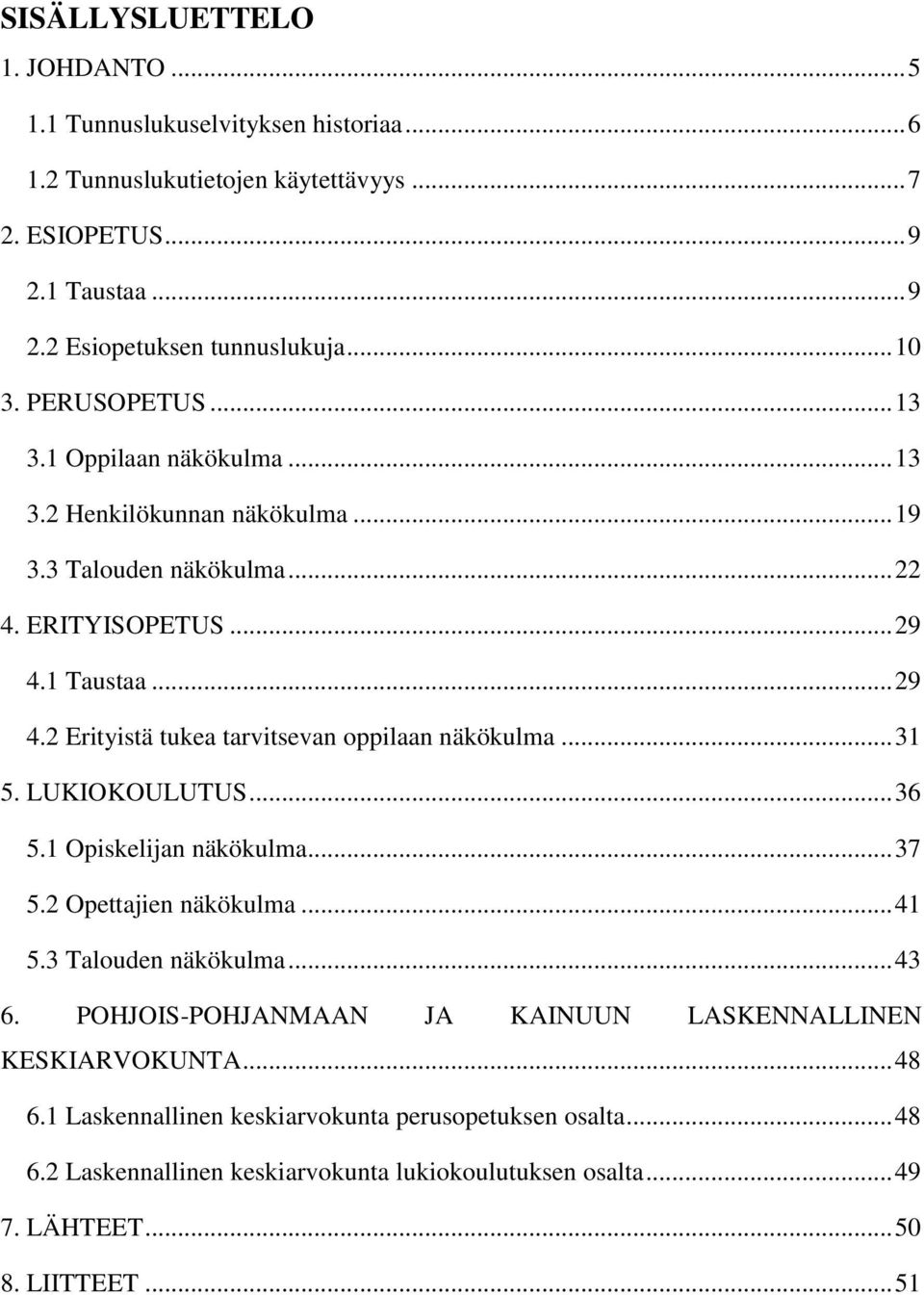 1 Taustaa... 29 4.2 Erityistä tukea tarvitsevan oppilaan näkökulma... 31 5. LUKIOKOULUTUS... 36 5.1 Opiskelijan näkökulma... 37 5.2 Opettajien näkökulma... 41 5.3 Talouden näkökulma.