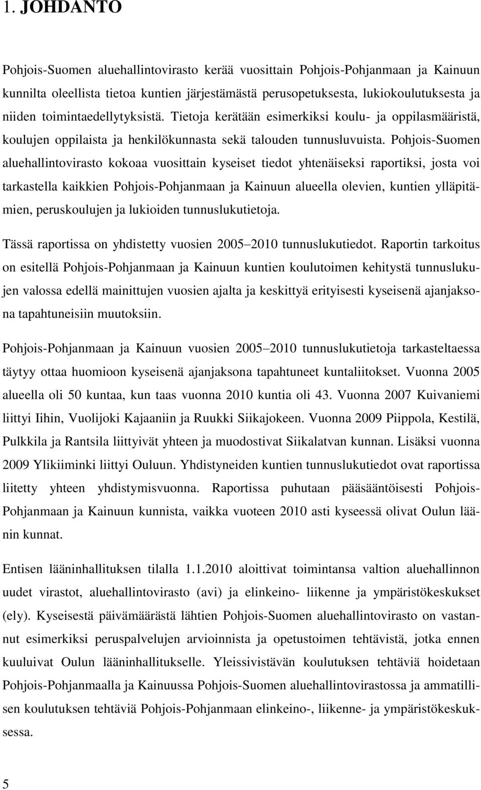 Pohjois-Suomen aluehallintovirasto kokoaa vuosittain kyseiset tiedot yhtenäiseksi raportiksi, josta voi tarkastella kaikkien Pohjois-Pohjanmaan ja Kainuun alueella olevien, kuntien ylläpitämien,