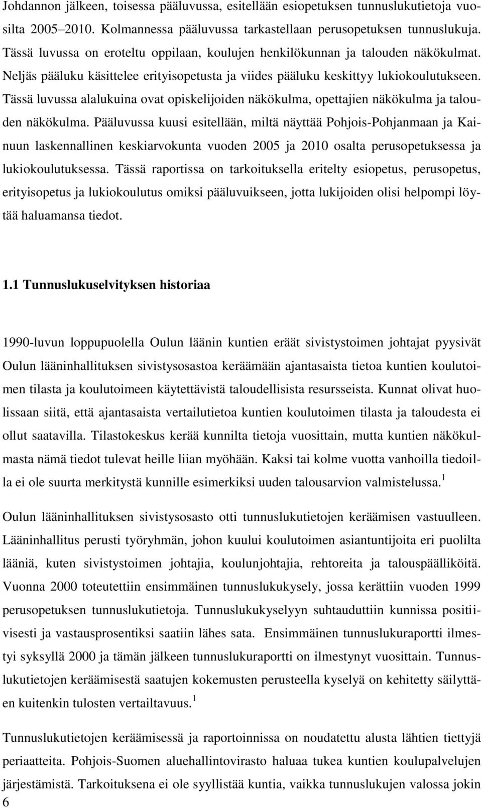 Tässä luvussa alalukuina ovat opiskelijoiden näkökulma, opettajien näkökulma ja talouden näkökulma.