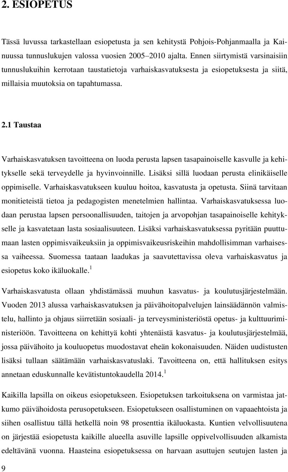 1 Taustaa Varhaiskasvatuksen tavoitteena on luoda perusta lapsen tasapainoiselle kasvulle ja kehitykselle sekä terveydelle ja hyvinvoinnille. Lisäksi sillä luodaan perusta elinikäiselle oppimiselle.